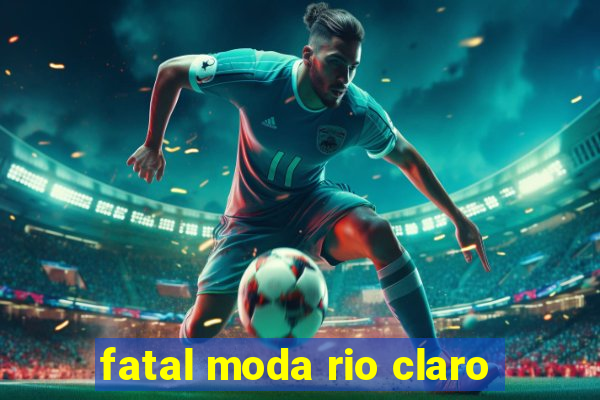 fatal moda rio claro